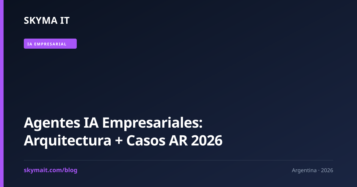 Agentes IA Empresariales: Arquitectura + Casos AR 2026