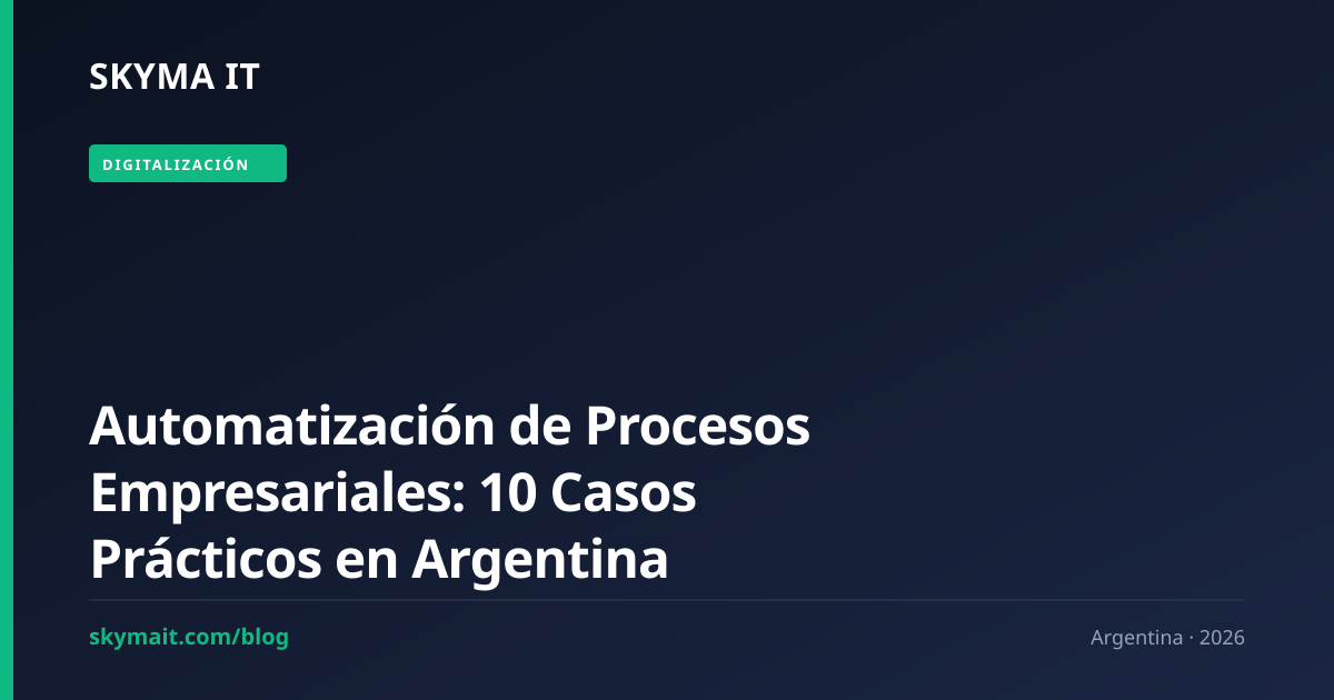 Automatización de Procesos Empresariales: 10 Casos Prácticos en Argentina