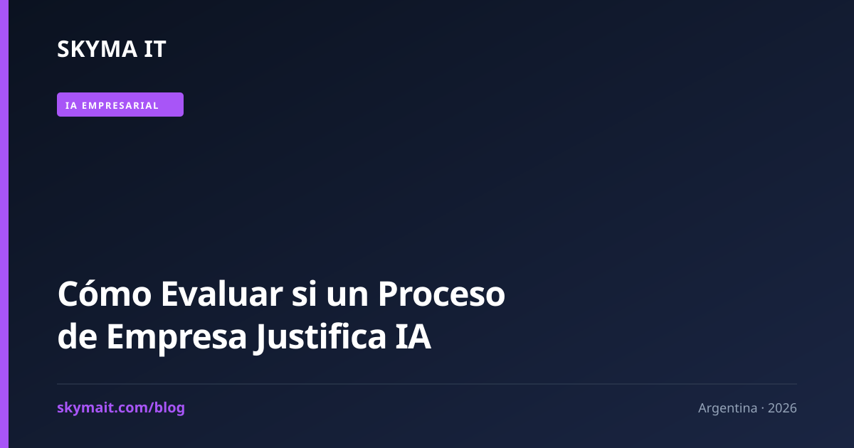 Cómo Evaluar si un Proceso de Empresa Justifica IA