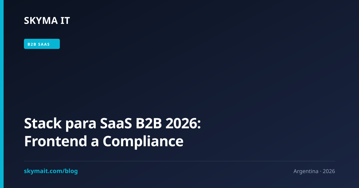 Stack para SaaS B2B 2026: Frontend a Compliance